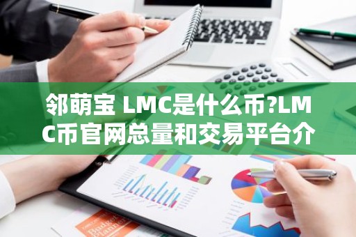 邻萌宝 LMC是什么币?LMC币官网总量和交易平台介绍
