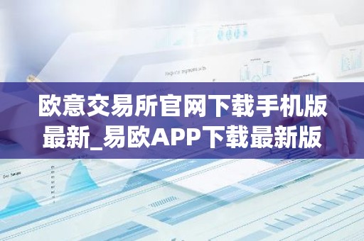 欧意交易所官网下载手机版最新_易欧APP下载最新版