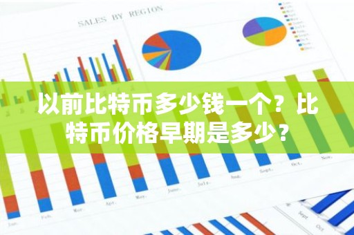 以前比特币多少钱一个？比特币价格早期是多少？