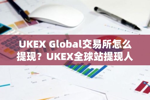 UKEX Global交易所怎么提现？UKEX全球站提现人民币教程