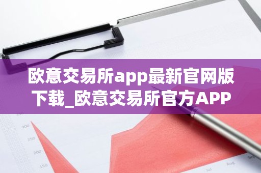 欧意交易所app最新官网版下载_欧意交易所官方APP下载