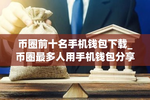 币圈前十名手机钱包下载_币圈最多人用手机钱包分享