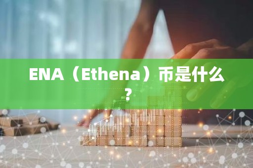 ENA（Ethena）币是什么？