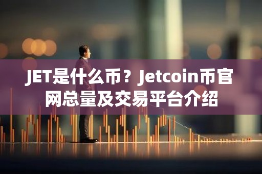 JET是什么币？Jetcoin币官网总量及交易平台介绍