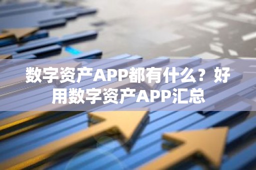 数字资产APP都有什么？好用数字资产APP汇总