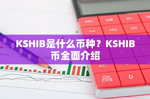 KSHIB是什么币种？KSHIB币全面介绍