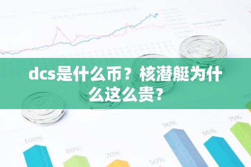 dcs是什么币？核潜艇为什么这么贵？