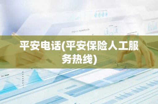 平安电话(平安保险人工服务热线)