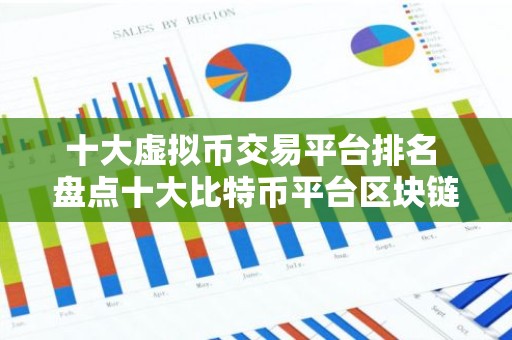十大虚拟币交易平台排名 盘点十大比特币平台区块链