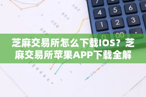 芝麻交易所怎么下载IOS？芝麻交易所苹果APP下载全解
