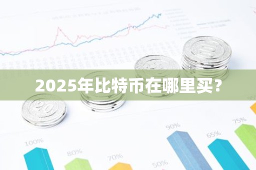 2025年比特币在哪里买？