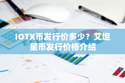 IOTX币发行价多少？艾坦星币发行价格介绍