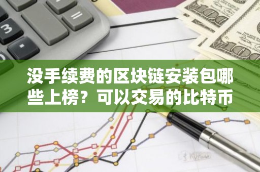 没手续费的区块链安装包哪些上榜？可以交易的比特币冷钱包iOS榜单
