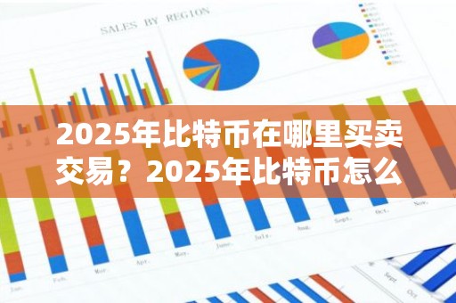 2025年比特币在哪里买卖交易？2025年比特币怎么交易