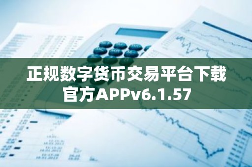 正规数字货币交易平台下载官方APPv6.1.57