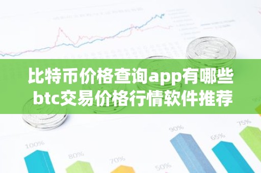 比特币价格查询app有哪些 btc交易价格行情软件推荐