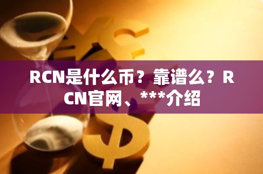 RCN是什么币？靠谱么？RCN官网、***介绍