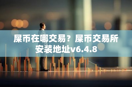 屎币在哪交易？屎币交易所安装地址v6.4.8