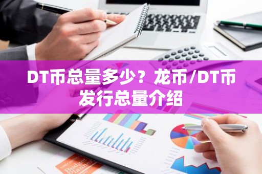 DT币总量多少？龙币/DT币发行总量介绍