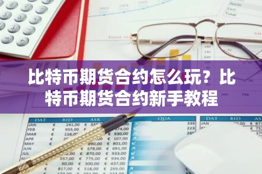 比特币期货合约怎么玩？比特币期货合约新手教程