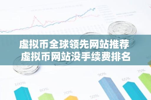 虚拟币全球领先网站推荐 虚拟币网站没手续费排名