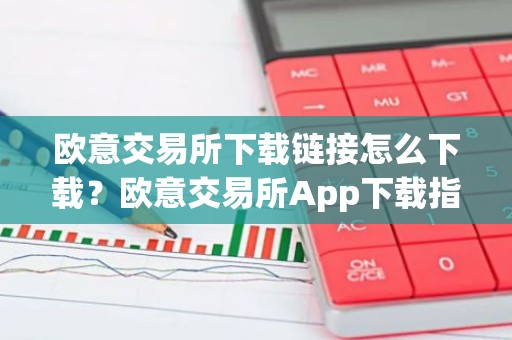 欧意交易所下载链接怎么下载？欧意交易所App下载指南