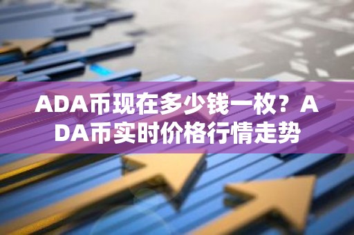 ADA币现在多少钱一枚？ADA币实时价格行情走势
