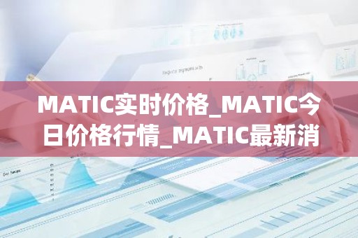 MATIC实时价格_MATIC今日价格行情_MATIC最新消息
