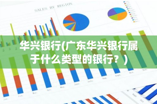 华兴银行(广东华兴银行属于什么类型的银行？)