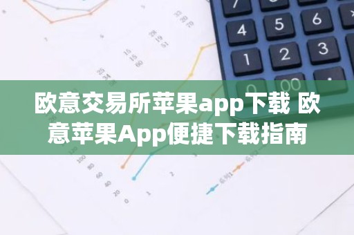 欧意交易所苹果app下载 欧意苹果App便捷下载指南