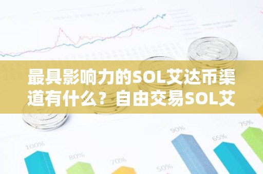 最具影响力的SOL艾达币渠道有什么？自由交易SOL艾达币地址介绍