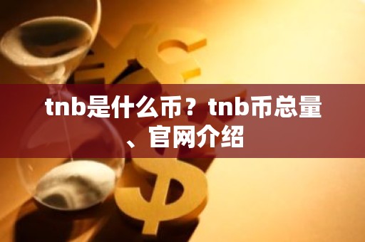 tnb是什么币？tnb币总量、官网介绍