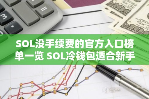 SOL没手续费的官方入口榜单一览 SOL冷钱包适合新手推荐
