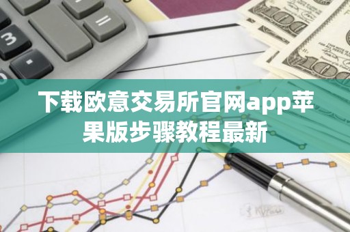 下载欧意交易所官网app苹果版步骤教程最新