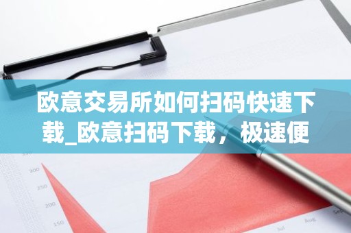 欧意交易所如何扫码快速下载_欧意扫码下载，极速便捷