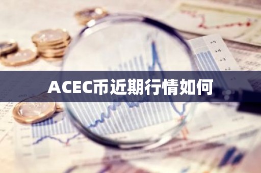 ACEC币近期行情如何
