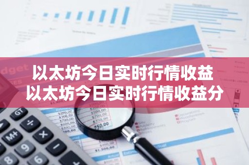 以太坊今日实时行情收益 以太坊今日实时行情收益分析