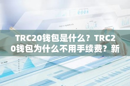TRC20钱包是什么？TRC20钱包为什么不用手续费？新手入门TRC20钱包教程