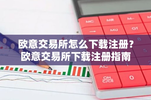 欧意交易所怎么下载注册？欧意交易所下载注册指南