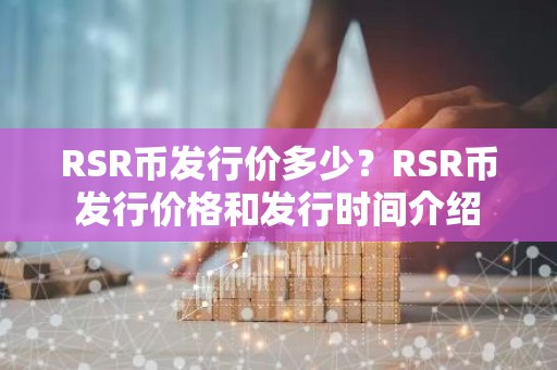 RSR币发行价多少？RSR币发行价格和发行时间介绍