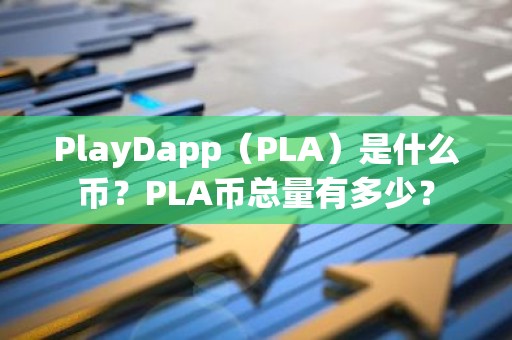 PlayDapp（PLA）是什么币？PLA币总量有多少？