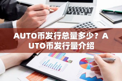 AUTO币发行总量多少？AUTO币发行量介绍