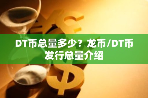 DT币总量多少？龙币/DT币发行总量介绍