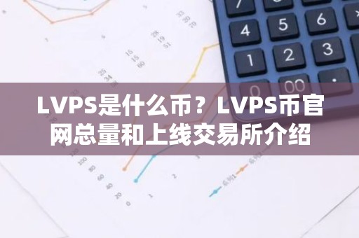 LVPS是什么币？LVPS币官网总量和上线交易所介绍
