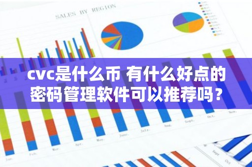 cvc是什么币 有什么好点的密码管理软件可以推荐吗？