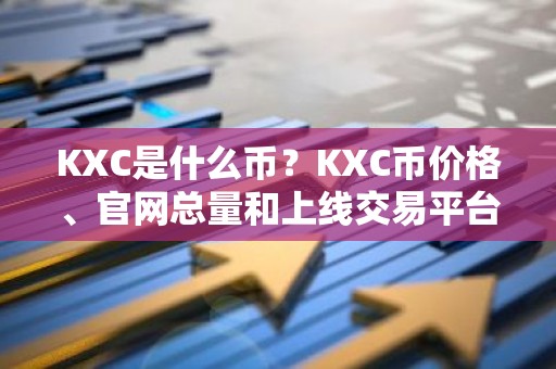 KXC是什么币？KXC币价格、官网总量和上线交易平台介绍