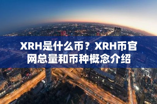 XRH是什么币？XRH币官网总量和币种概念介绍