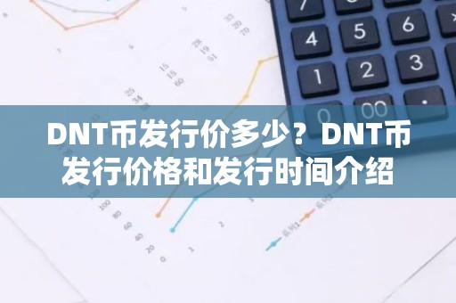DNT币发行价多少？DNT币发行价格和发行时间介绍