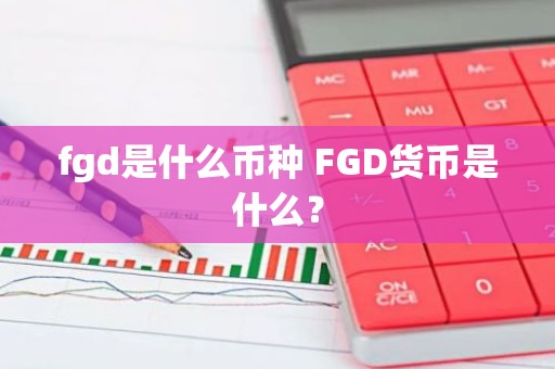 fgd是什么币种 FGD货币是什么？