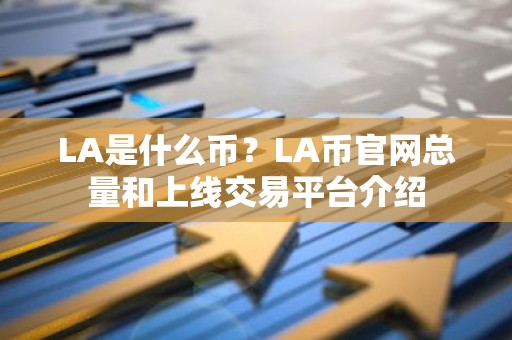 LA是什么币？LA币官网总量和上线交易平台介绍